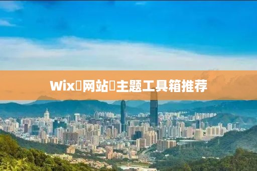 Wix‌网站‌主题工具箱推荐