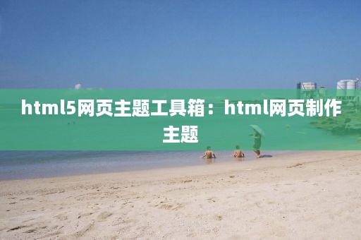 html5网页主题工具箱：html网页制作主题